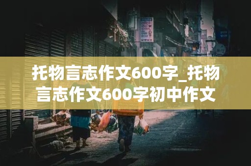 托物言志作文600字_托物言志作文600字初中作文