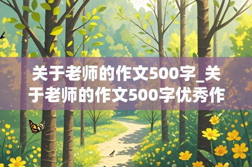 关于老师的作文500字_关于老师的作文500字优秀作文