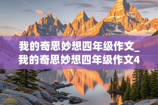 我的奇思妙想四年级作文_我的奇思妙想四年级作文400字的