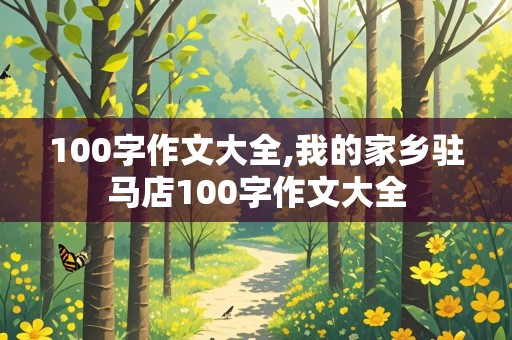 100字作文大全,我的家乡驻马店100字作文大全