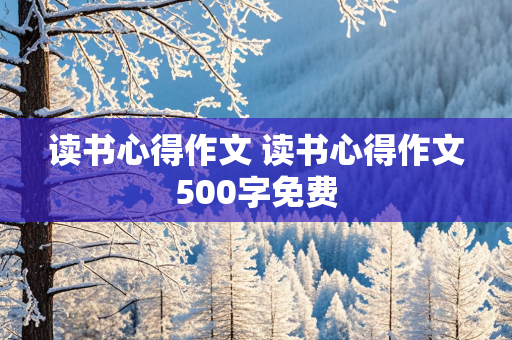 读书心得作文 读书心得作文500字免费