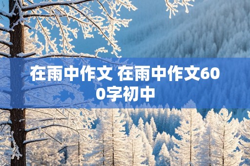 在雨中作文 在雨中作文600字初中