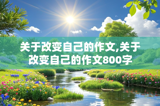 关于改变自己的作文,关于改变自己的作文800字