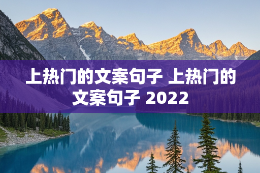 上热门的文案句子 上热门的文案句子 2022