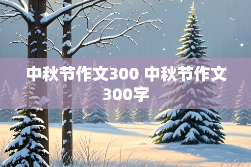 中秋节作文300 中秋节作文300字