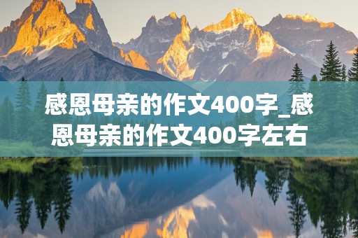 感恩母亲的作文400字_感恩母亲的作文400字左右