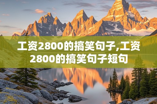 工资2800的搞笑句子,工资2800的搞笑句子短句