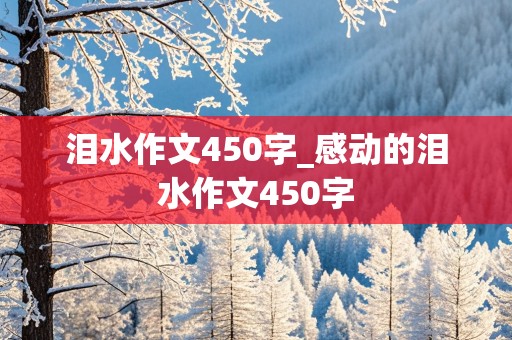 泪水作文450字_感动的泪水作文450字