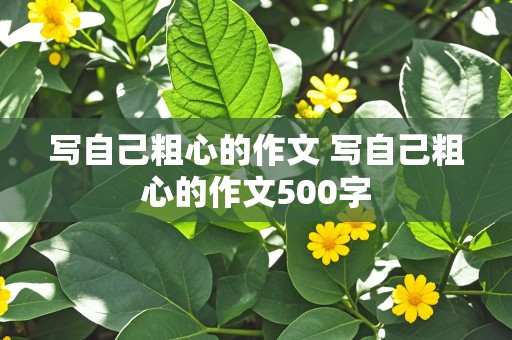 写自己粗心的作文 写自己粗心的作文500字