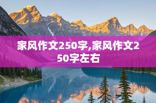 家风作文250字,家风作文250字左右