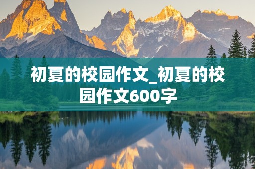 初夏的校园作文_初夏的校园作文600字