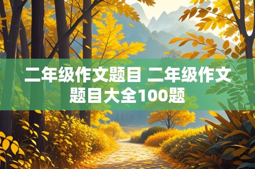 二年级作文题目 二年级作文题目大全100题