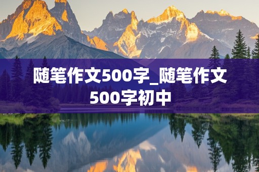 随笔作文500字_随笔作文500字初中