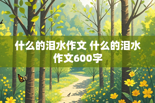 什么的泪水作文 什么的泪水作文600字