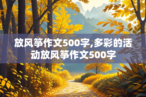 放风筝作文500字,多彩的活动放风筝作文500字