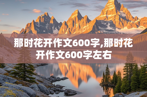 那时花开作文600字,那时花开作文600字左右