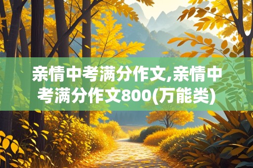 亲情中考满分作文,亲情中考满分作文800(万能类)