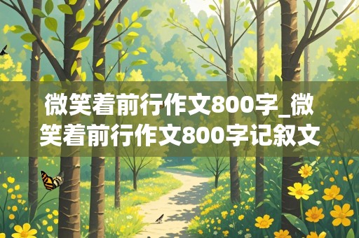 微笑着前行作文800字_微笑着前行作文800字记叙文