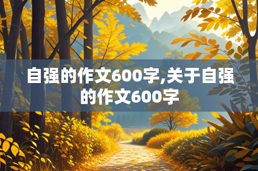 自强的作文600字,关于自强的作文600字