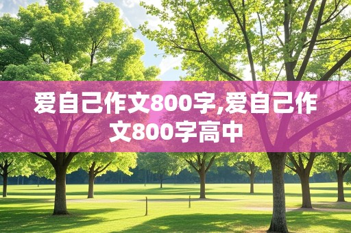 爱自己作文800字,爱自己作文800字高中