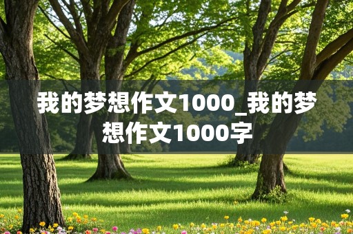 我的梦想作文1000_我的梦想作文1000字