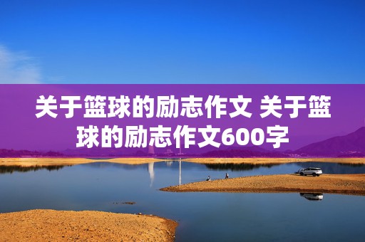 关于篮球的励志作文 关于篮球的励志作文600字