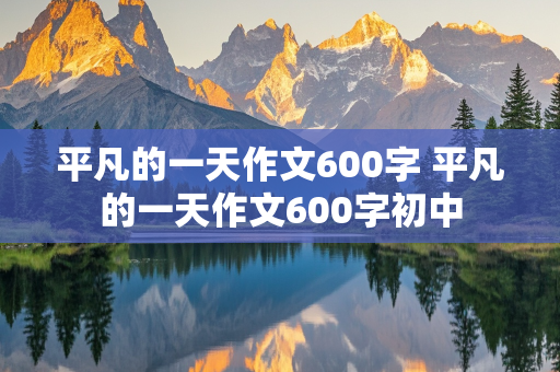 平凡的一天作文600字 平凡的一天作文600字初中