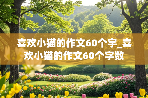 喜欢小猫的作文60个字_喜欢小猫的作文60个字数