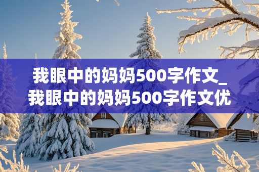 我眼中的妈妈500字作文_我眼中的妈妈500字作文优秀