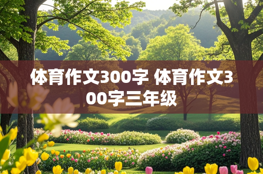 体育作文300字 体育作文300字三年级