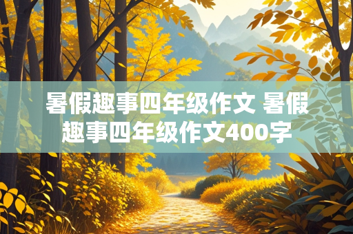 暑假趣事四年级作文 暑假趣事四年级作文400字