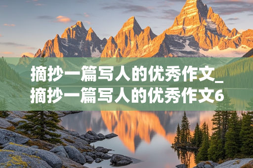 摘抄一篇写人的优秀作文_摘抄一篇写人的优秀作文600字