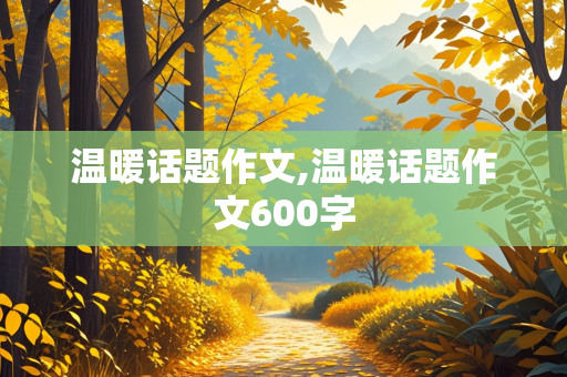 温暖话题作文,温暖话题作文600字