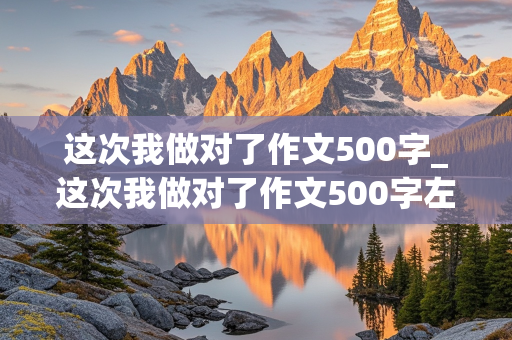 这次我做对了作文500字_这次我做对了作文500字左右(写让座)