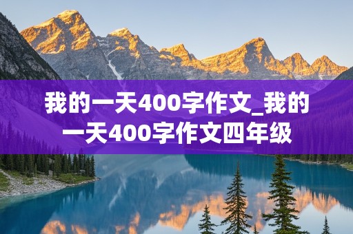 我的一天400字作文_我的一天400字作文四年级