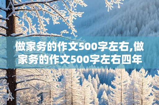 做家务的作文500字左右,做家务的作文500字左右四年级