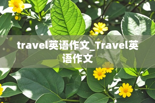 travel英语作文_Travel英语作文