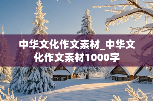 中华文化作文素材_中华文化作文素材1000字