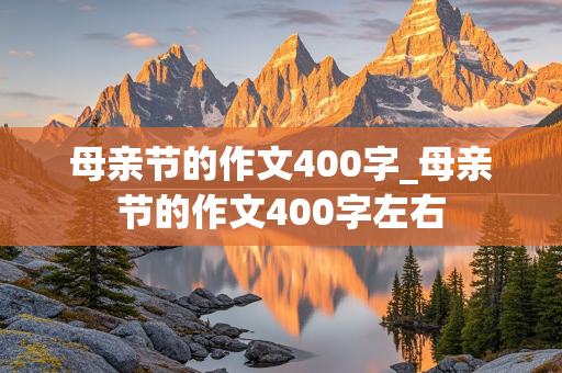 母亲节的作文400字_母亲节的作文400字左右