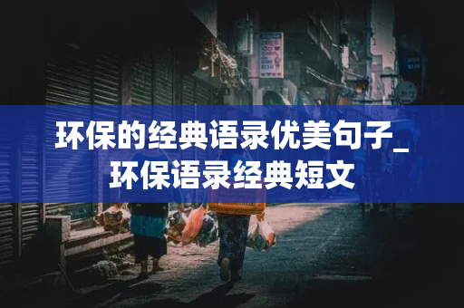 环保的经典语录优美句子_环保语录经典短文