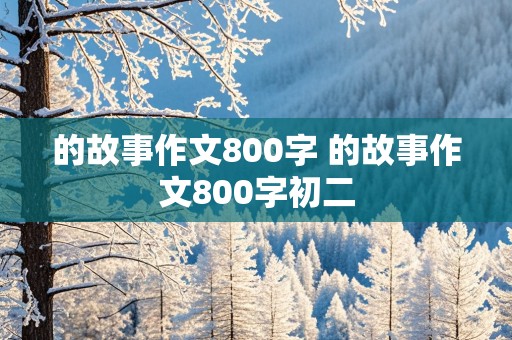 的故事作文800字 的故事作文800字初二