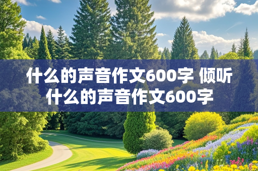 什么的声音作文600字 倾听什么的声音作文600字