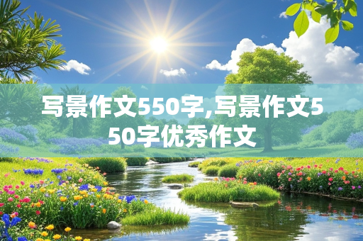 写景作文550字,写景作文550字优秀作文