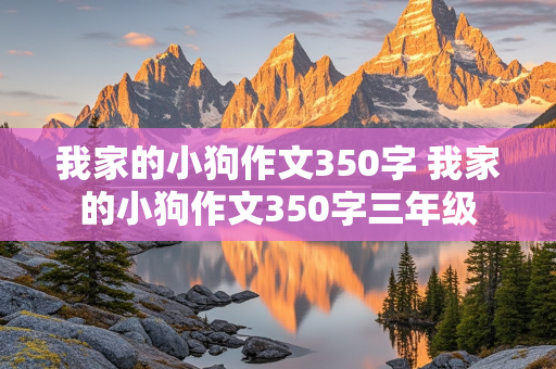 我家的小狗作文350字 我家的小狗作文350字三年级