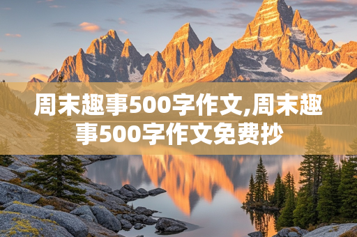 周末趣事500字作文,周末趣事500字作文免费抄