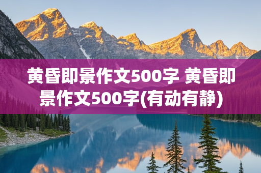 黄昏即景作文500字 黄昏即景作文500字(有动有静)