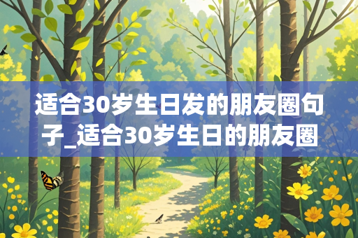 适合30岁生日发的朋友圈句子_适合30岁生日的朋友圈文案