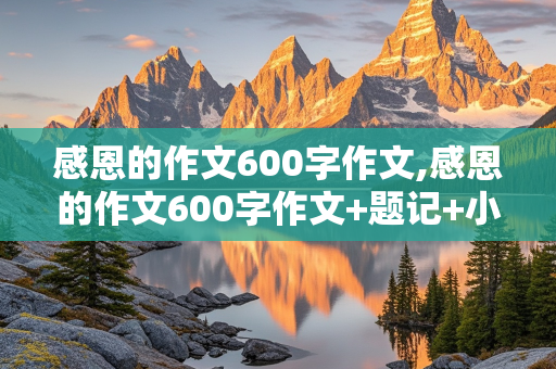 感恩的作文600字作文,感恩的作文600字作文+题记+小标题