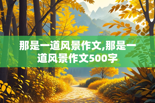 那是一道风景作文,那是一道风景作文500字