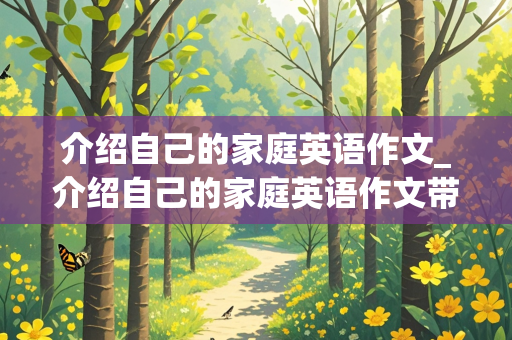 介绍自己的家庭英语作文_介绍自己的家庭英语作文带翻译